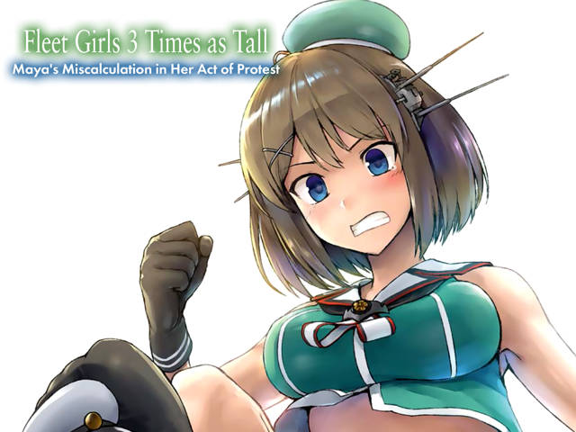 Fleet Girls 3 Times as Tall Maya's Miscalculation in Her Act of Protest (Kantai Collection dj)